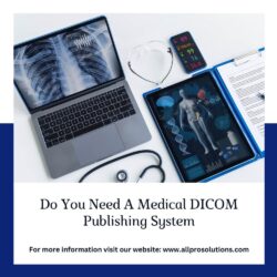 Do You Need A Medical DICOM Publishing System